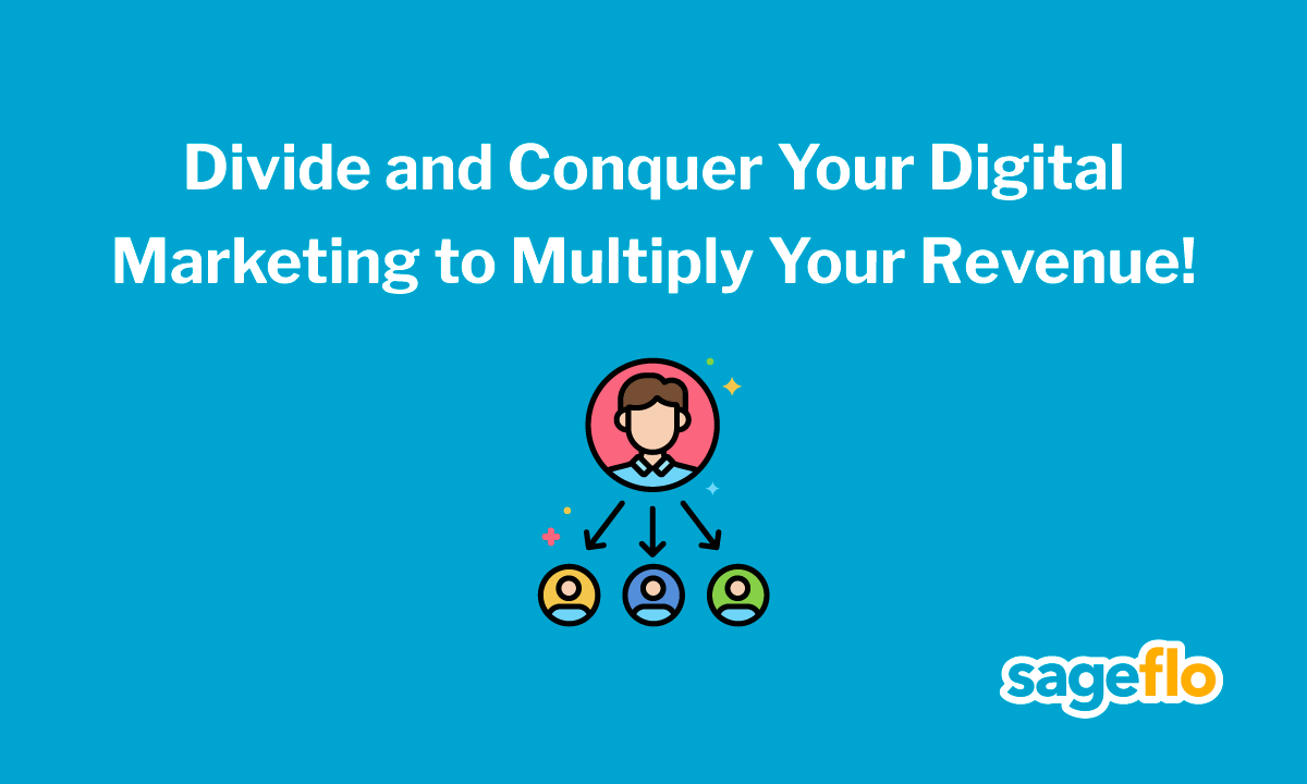 Divide and Conquer Your Digital Marketing to Multiply Your Revenue!